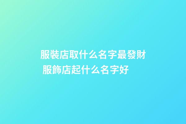 服裝店取什么名字最發財 服飾店起什么名字好-第1張-店鋪起名-玄機派